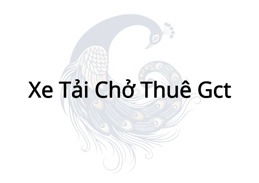 Xe Tải Chở Thuê GCT