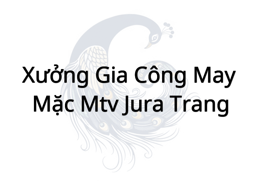 Xưởng Gia Công May Mặc MTV Jura Trang