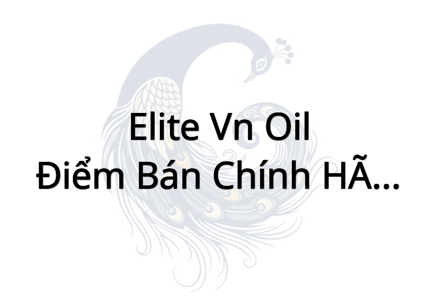 ELITE VN OIL - Điểm bán chính hãng ANH PHONG