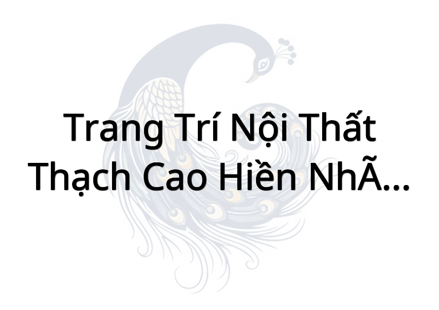Trang trí nội thất - Thạch Cao Hiền Nhân Hậu Tiền Giang