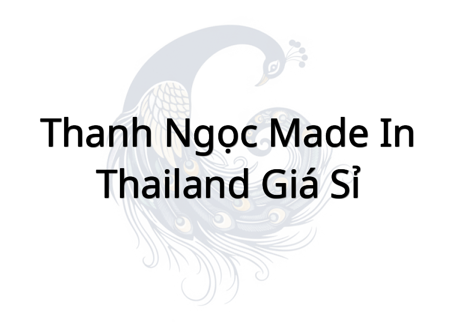 Thanh Ngọc Made in Thailand Giá Sỉ