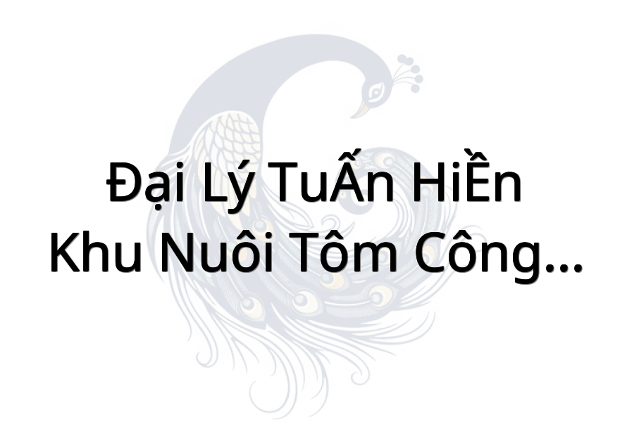 Đại Lý TUẤN HIỀN - Khu Nuôi Tôm Công Nghệ Cao