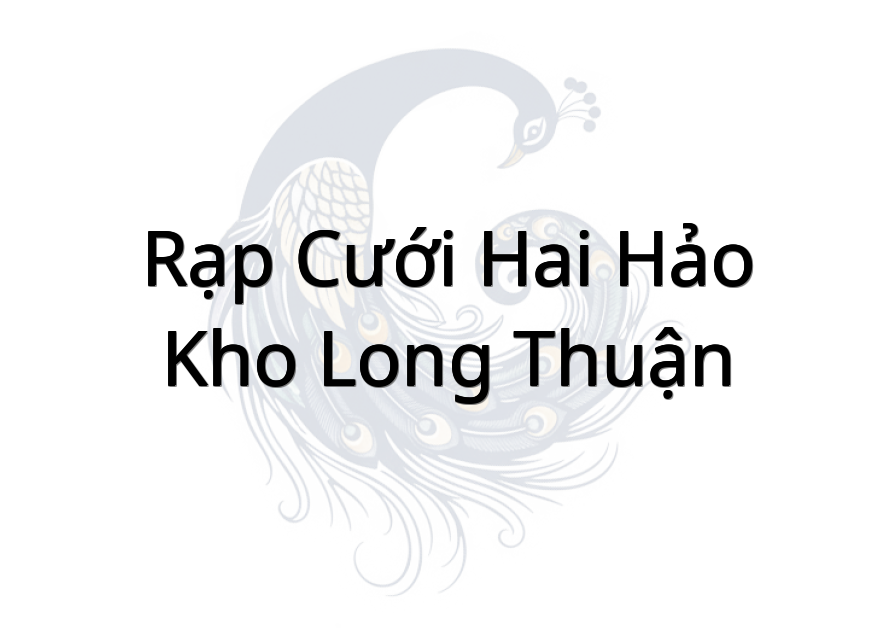 Rạp Cưới Hai Hảo - Kho Long Thuận