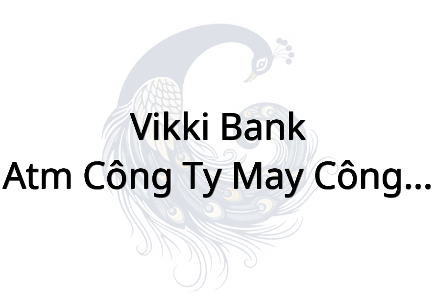 Vikki Bank - ATM Công Ty May Công Tiến