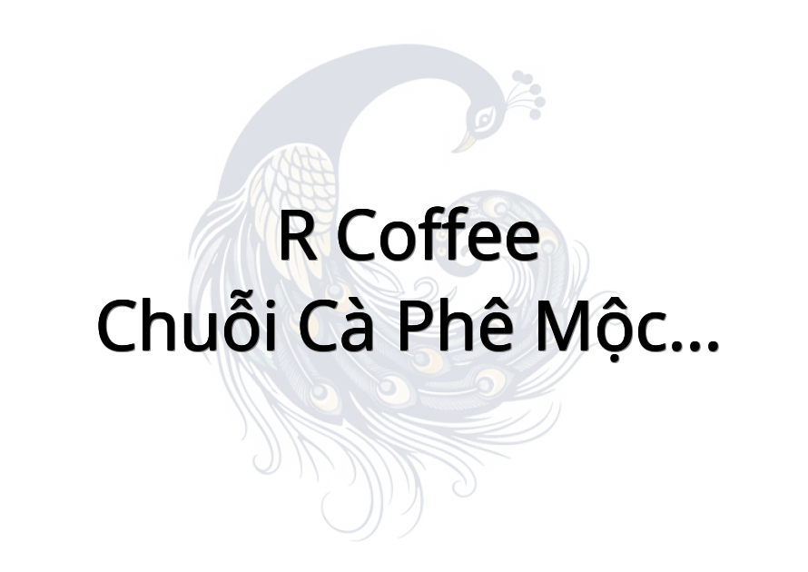 R COFFEE - Chuỗi Cà Phê Mộc Pha Máy