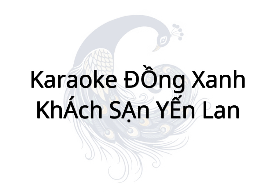 KARAOKE ĐỒNG XANH - KHÁCH SẠN YẾN LAN
