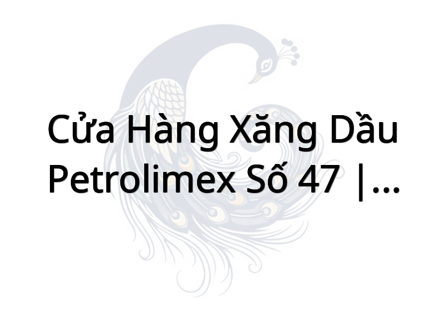 Cửa hàng Xăng dầu Petrolimex Số 47 | Thị trấn Kiểng Phước