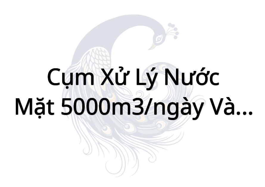 Cụm Xử Lý Nước Mặt 5000M3/Ngày Vàm Láng