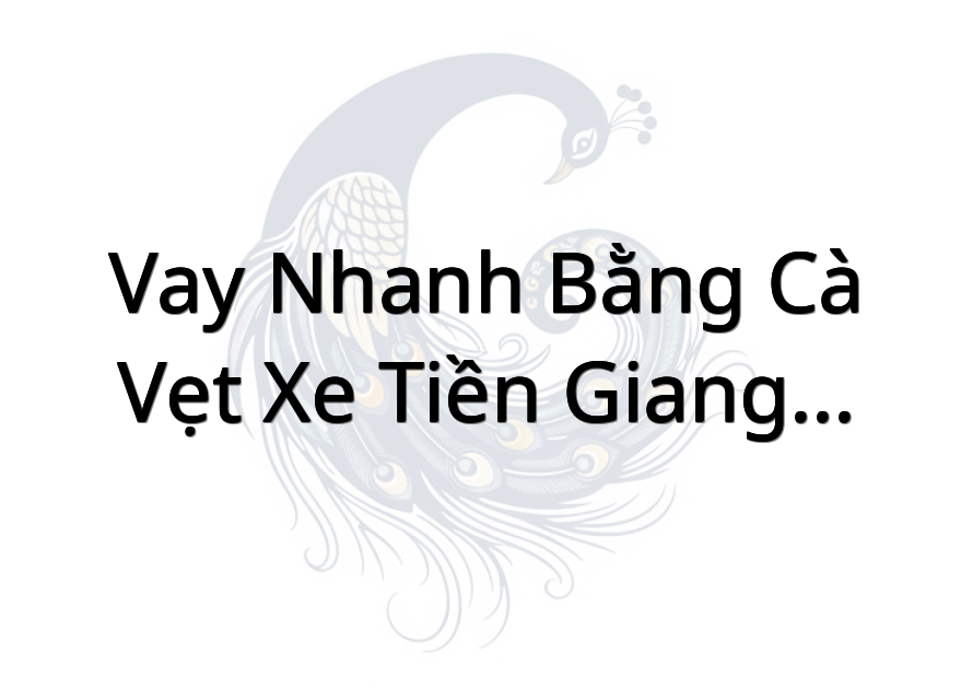 Vay Nhanh Bằng Cà Vẹt Xe Tiền Giang - F88 08 Nguyễn Văn Côn
