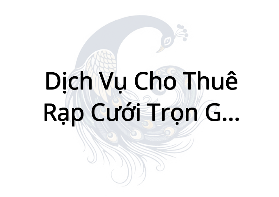 Dịch Vụ Cho Thuê Rạp Cưới Trọn Gói Bình Trạng