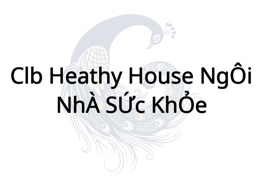Clb Heathy House (NGÔI NHÀ SỨC KHỎE)