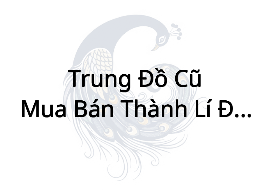 Trung Đồ Cũ - Mua Bán Thành Lí Đồ Cũ