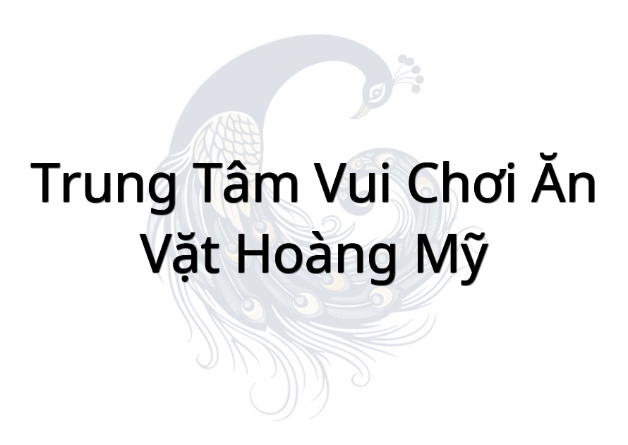 Trung Tâm Vui Chơi Ăn Vặt Hoàng Mỹ