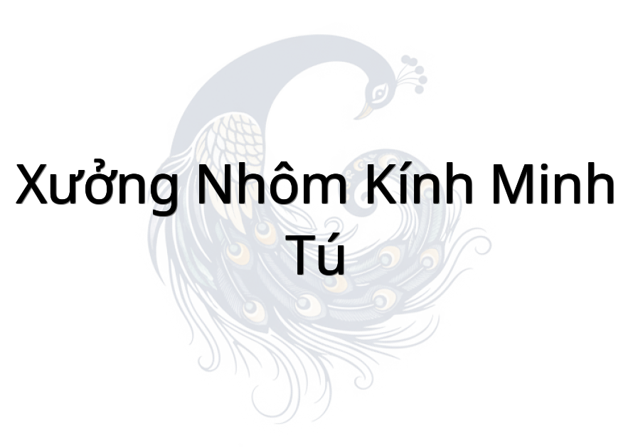 Xưởng Nhôm Kính Minh Tú