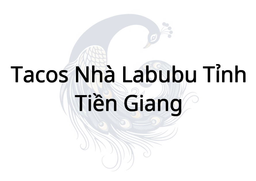 Tacos Nhà Labubu tỉnh Tiền Giang