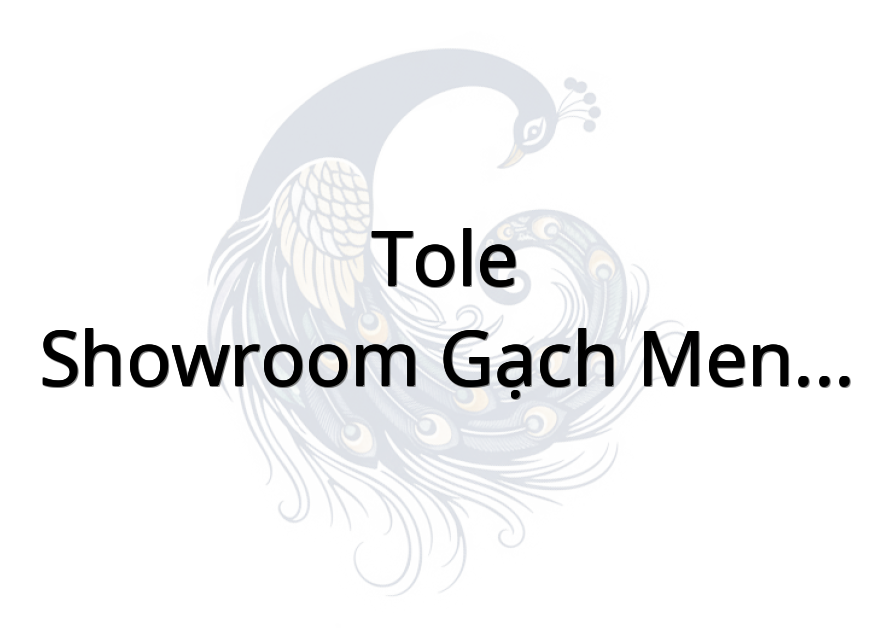 Tole - Showroom Gạch Men Phương Nguyên