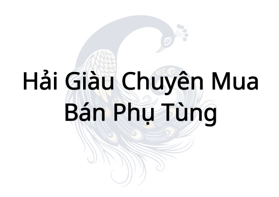 Hải Giàu Chuyên Mua Bán Phụ Tùng