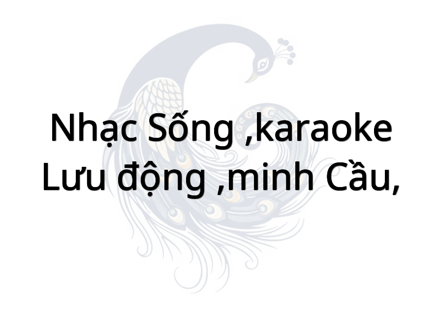 Nhạc sống ,karaoke lưu động ,Minh Cầu,