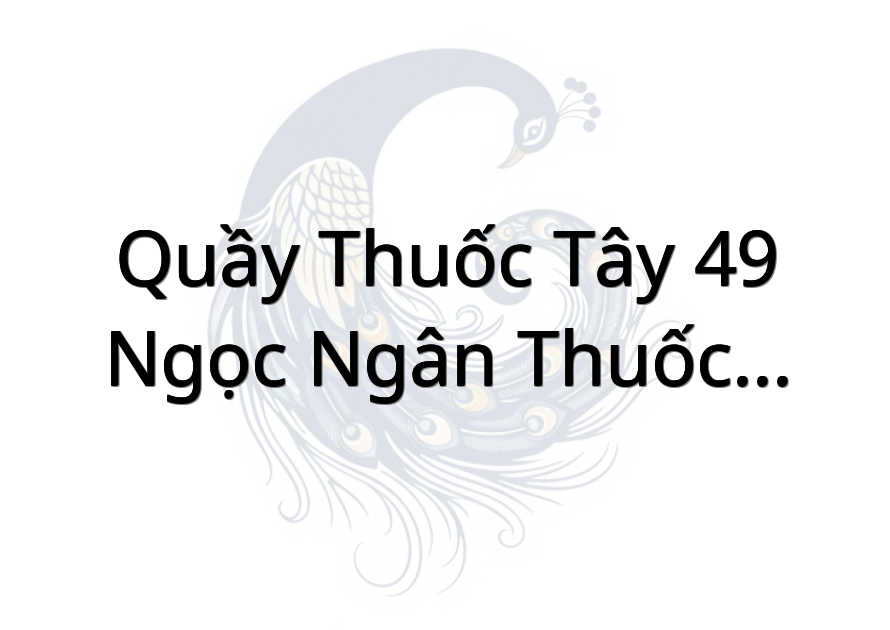 Quầy Thuốc Tây 49 Ngọc Ngân Thuốc Nội, Ngoại Nhập