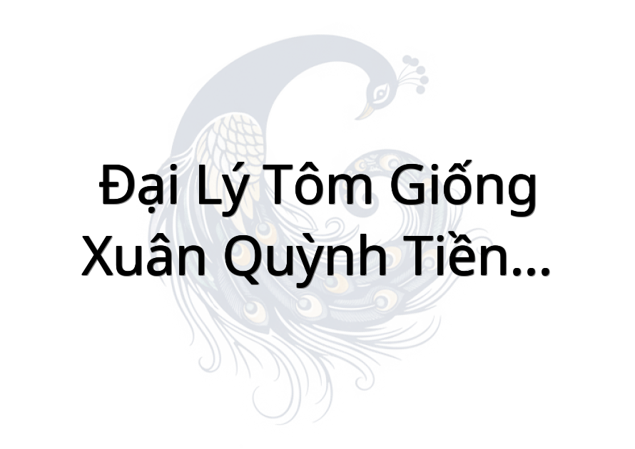 Đại lý tôm giống Xuân Quỳnh Tiền Giang