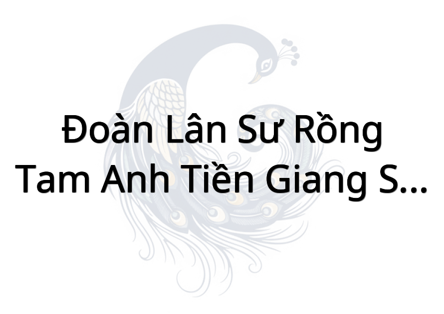Đoàn lân sư rồng Tam Anh Tiền Giang San Ying Viet N