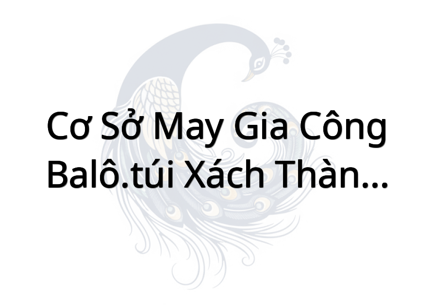 cơ sở may gia công balô.túi xách thành phát (tâm gò công)