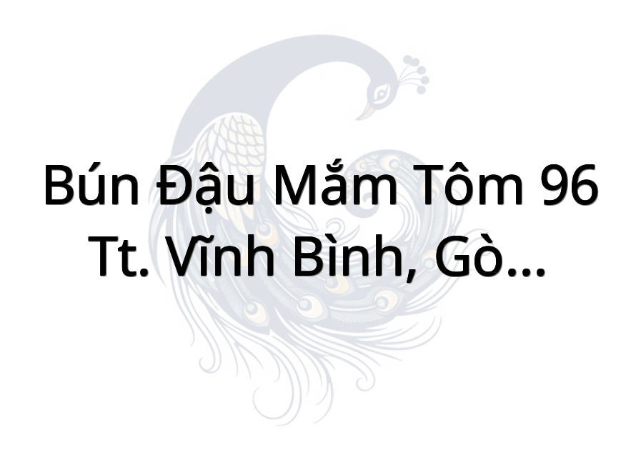Bún Đậu Mắm Tôm 96 - TT. Vĩnh Bình, Gò Công Tây