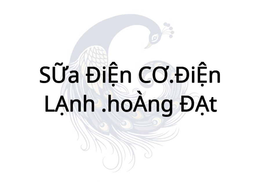 SỮA ĐIỆN CƠ.ĐIỆN LẠNH .HOÀNG ĐẠT