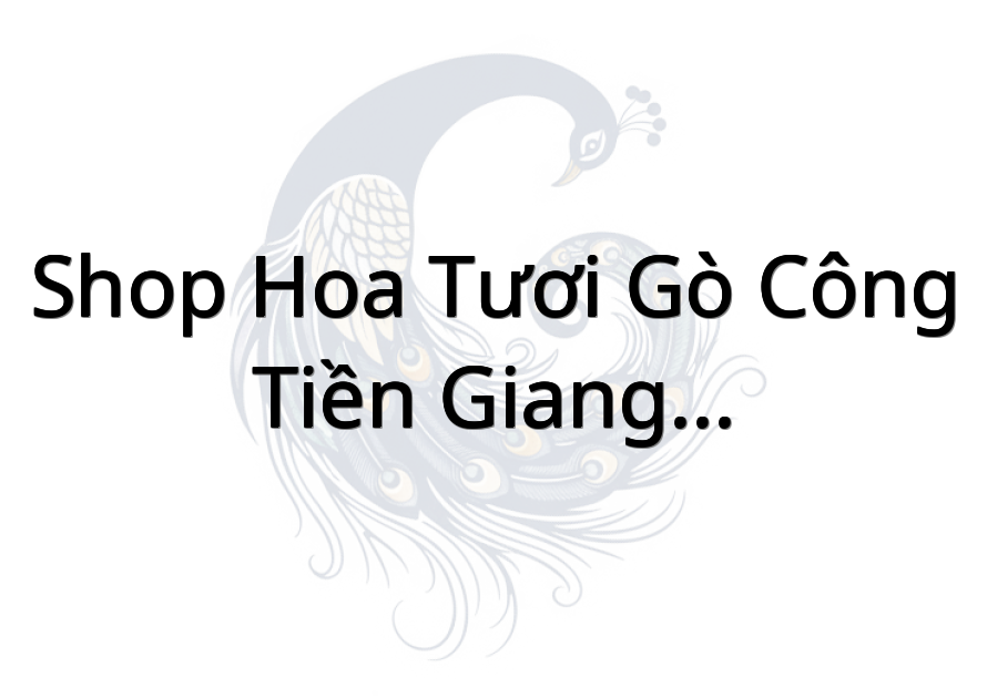 Shop Hoa Tươi Gò Công Tiền Giang - Hoa Tươi Hạnh Phúc