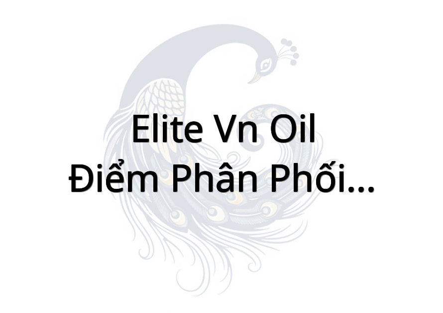 ELITE VN OIL - Điểm phân phối chính hãng ANH PHÚ