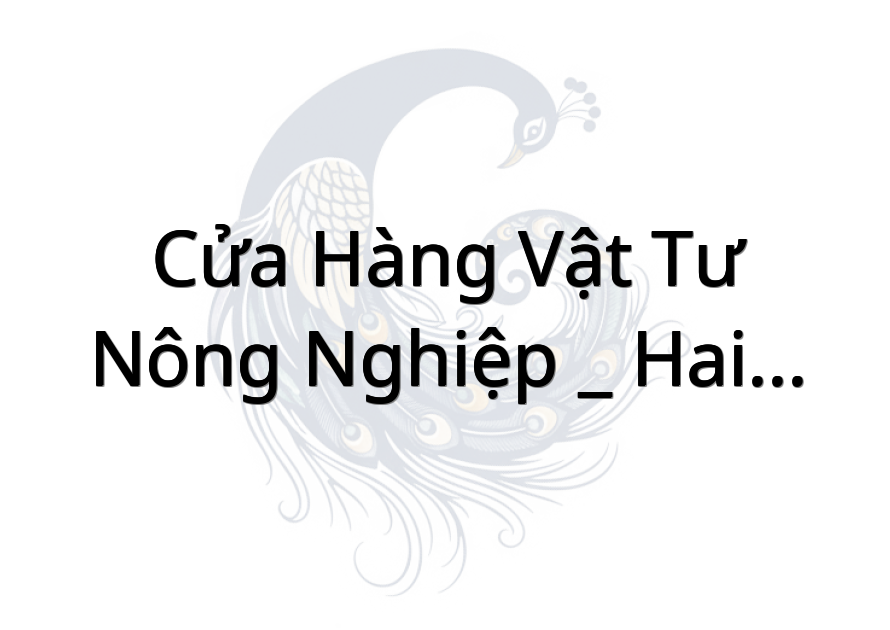 Cửa hàng vật tư nông nghiệp _ Hai Triêu